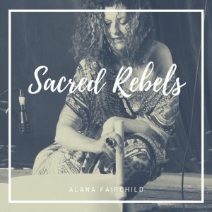 Sacred Rebels Album Alana Fairchild